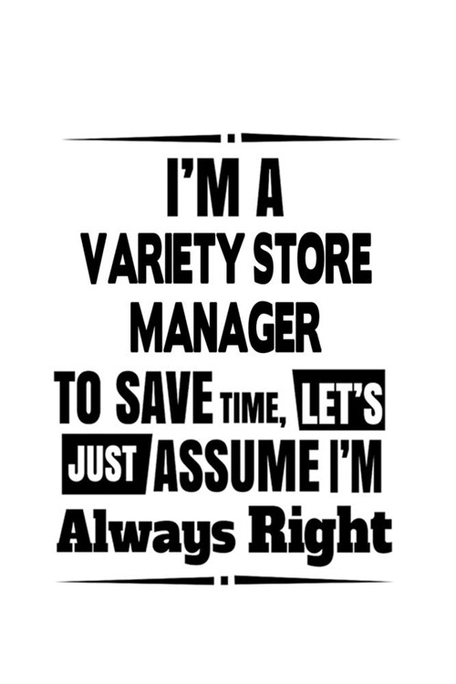 Im A Variety Store Manager To Save Time, Lets Assume That Im Always Right: Cool Variety Store Manager Notebook, Variety Store Managing/Organizer Jo (Paperback)