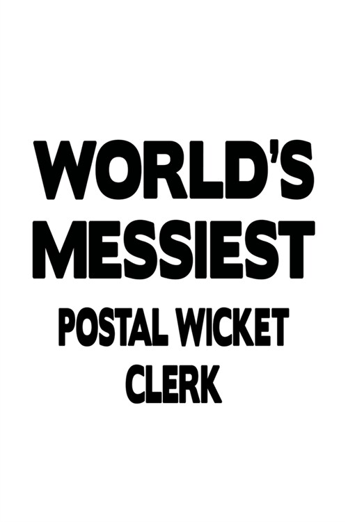 Worlds Messiest Postal Wicket Clerk: Best Postal Wicket Clerk Notebook, Postal Wicket Assistant Journal Gift, Diary, Doodle Gift or Notebook - 6 x 9 (Paperback)
