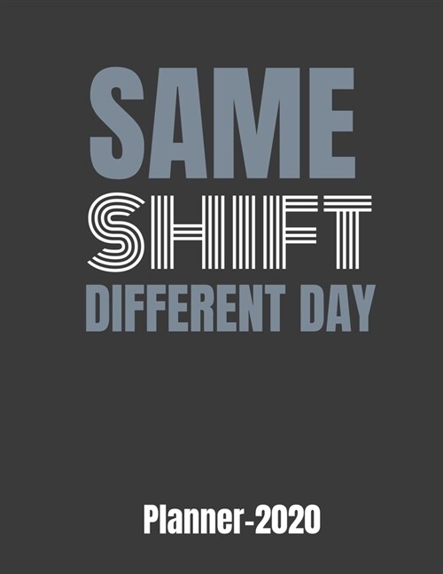 Same Shift Different Day Planner 2020: GIFT IDEA funny weekly CALENDAR PLANNER & PERSONAL ORGANIZER Same SHIFT Different Day Planner 2020 (Paperback)