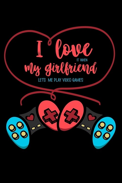 I Love It When My Girlfriend Lets Me Play Video Games: Food Journal & Meal Planner Diary To Track Daily Meals And Fitness Activities For Video Game Lo (Paperback)