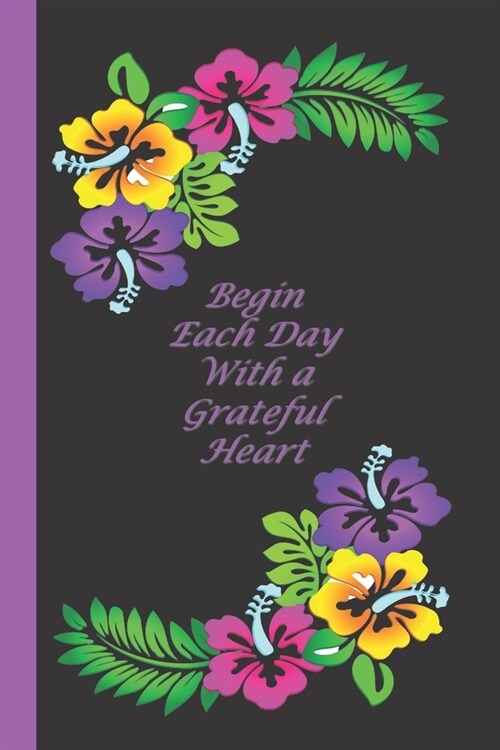 Begin Each Day with a Grateful Heart: A Blank Lined Notebook To Write In For Notes / Lists / Important Dates / Thoughts / 6 x 9 / Gift Giving / 121 (Paperback)