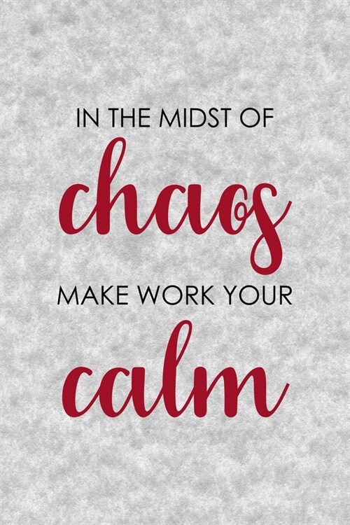 In The Midst Of Chaos Make Work Your Calm: Notebook Journal Composition Blank Lined Diary Notepad 120 Pages Paperback Grey Texture Chaos (Paperback)