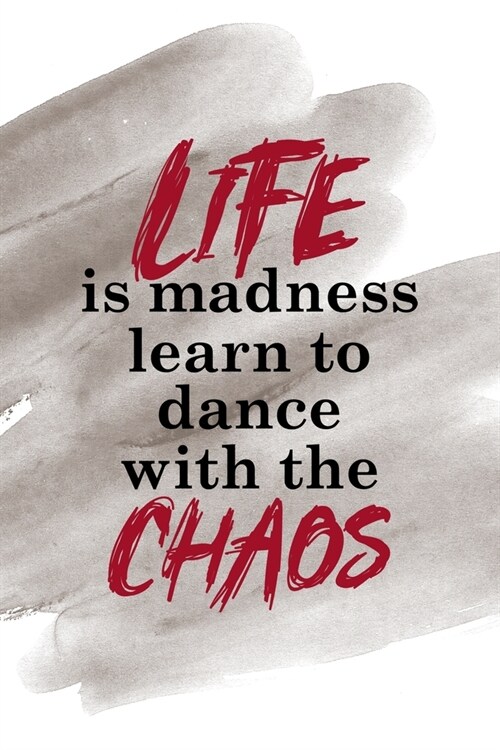 Life Is Madness Learn To Dance With The Chaos: Notebook Journal Composition Blank Lined Diary Notepad 120 Pages Paperback Brown Pincel Chaos (Paperback)