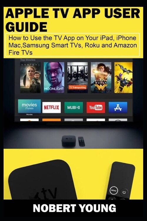 Apple TV App User Guide: How to Use the TV App on Your iPad, iPhone, Mac, Samsung Smart TVs, Roku and Amazon Fire TVs (Paperback)