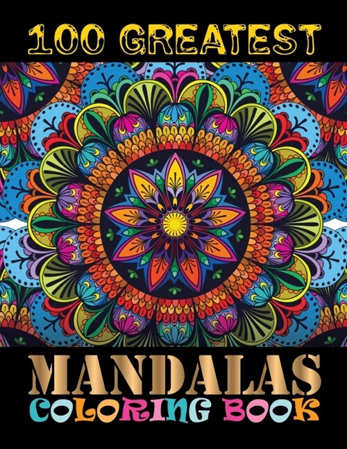 100 Greatest Mandalas Coloring Book: The Ultimate Mandala Coloring Book 100 Mandala Images Stress Management for Meditation, Stress Relief and Relaxat (Paperback)