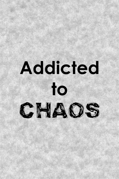 Addicted To Chaos: Notebook Journal Composition Blank Lined Diary Notepad 120 Pages Paperback Grey Texture Chaos (Paperback)