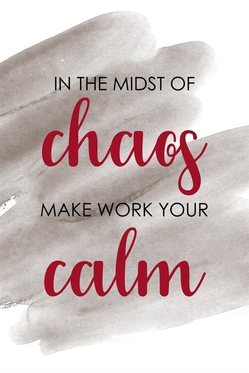 In The Midst Of Chaos Make Work Your Calm: Notebook Journal Composition Blank Lined Diary Notepad 120 Pages Paperback Brown Pincel Chaos (Paperback)