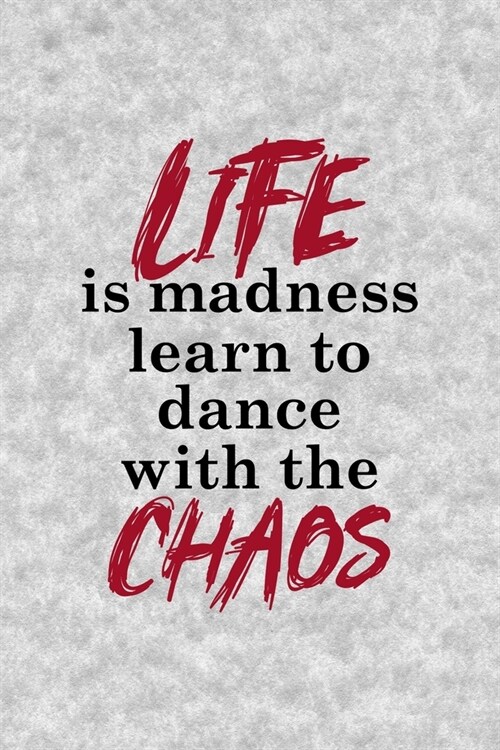 Life Is Madness Learn To Dance With The Chaos: Notebook Journal Composition Blank Lined Diary Notepad 120 Pages Paperback Grey Texture Chaos (Paperback)