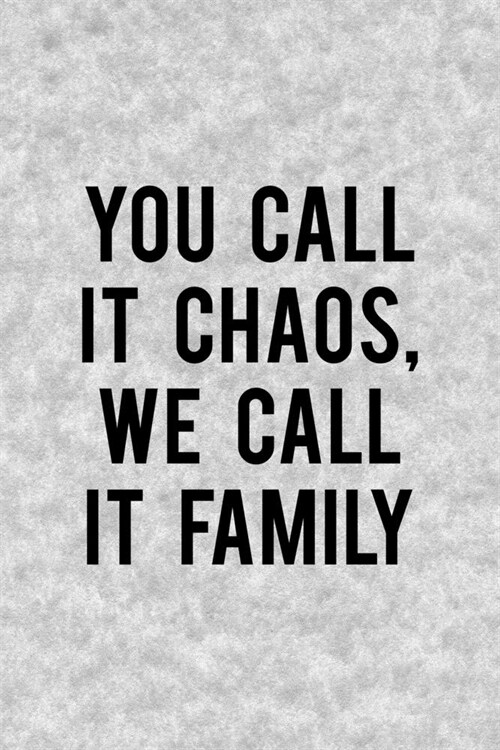 You Call It Chaos We Call It Family: Notebook Journal Composition Blank Lined Diary Notepad 120 Pages Paperback Grey Texture Chaos (Paperback)