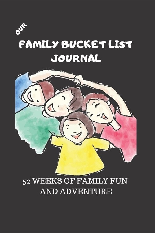 Our Family Bucket List Journal: 52 Weeks of Family Fun and Adventure, Notebook, diary for famlies, and friends with activities designed to be fun and (Paperback)