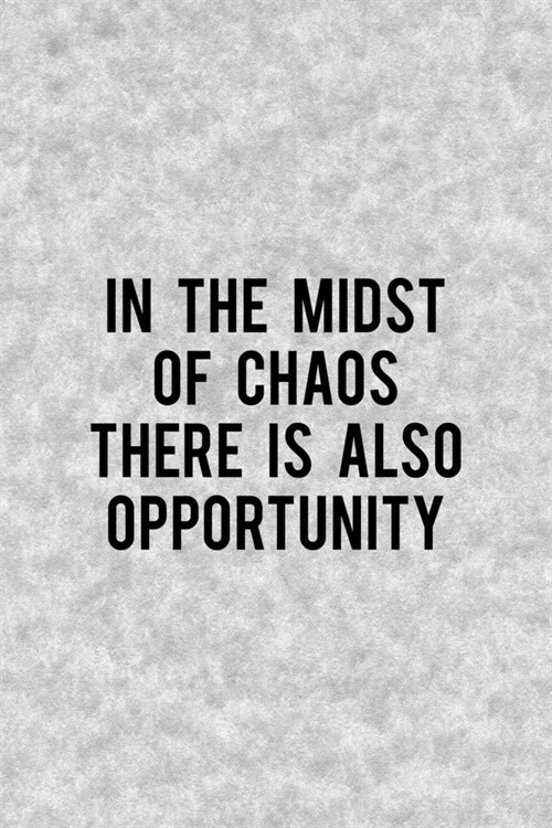 In The Midst Of Chaos There Is Also Opportunity: Notebook Journal Composition Blank Lined Diary Notepad 120 Pages Paperback Grey Texture Chaos (Paperback)