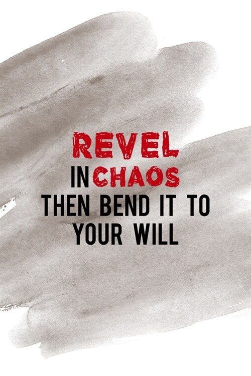 Revel In Chaos Then Bend It To Your Will: Notebook Journal Composition Blank Lined Diary Notepad 120 Pages Paperback Brown Pincel Chaos (Paperback)