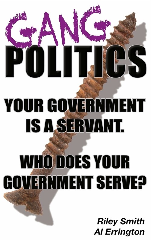 Gang Politics: Your Government is a Servant. Who does Your Government Serve? (Hardcover)