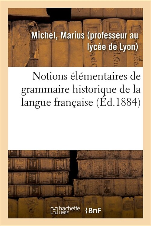 Notions ??entaires de Grammaire Historique de la Langue Fran?ise ?lUsage Des ?ablissements (Paperback)