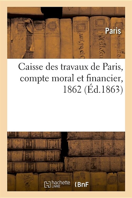 Caisse Des Travaux de Paris, Compte Moral Et Financier (Paperback)