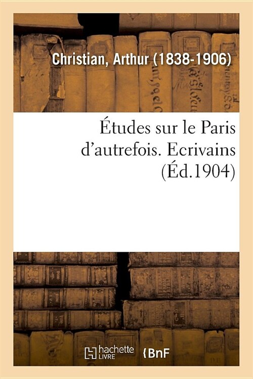 ?udes Sur Le Paris dAutrefois. Ecrivains (Paperback)