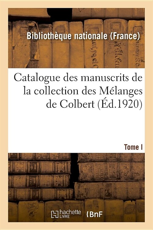 Catalogue Des Manuscrits de la Collection Des M?anges de Colbert. Tome I. Nos 1-343 (Paperback)