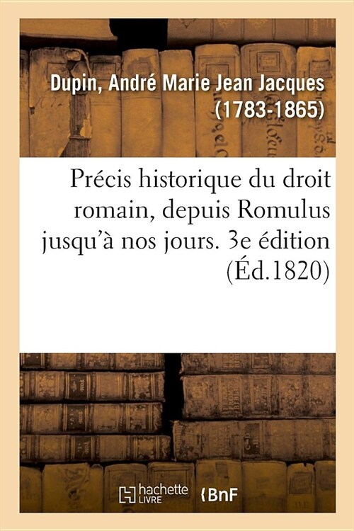 Pr?is Historique Du Droit Romain, Depuis Romulus Jusqu?Nos Jours. 3e ?ition (Paperback)