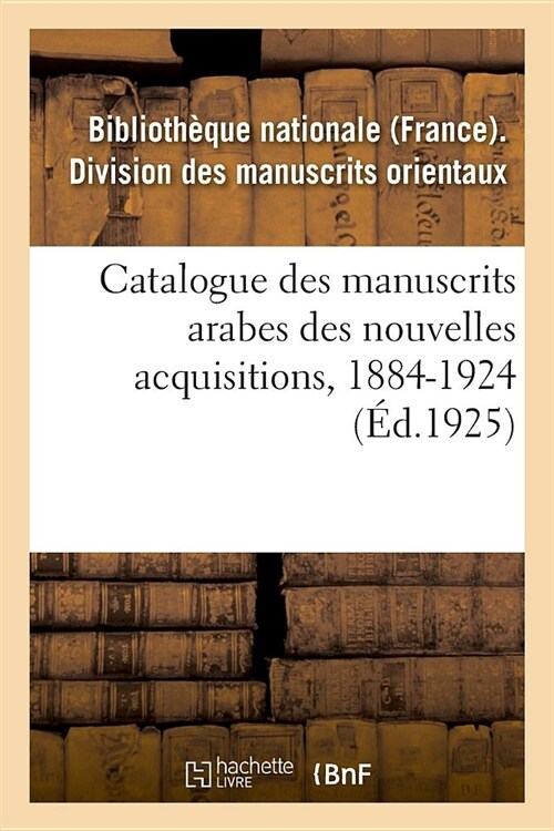 Catalogue Des Manuscrits Arabes Des Nouvelles Acquisitions, 1884-1924: Marnix de Sainte-Aldegonde (Paperback)