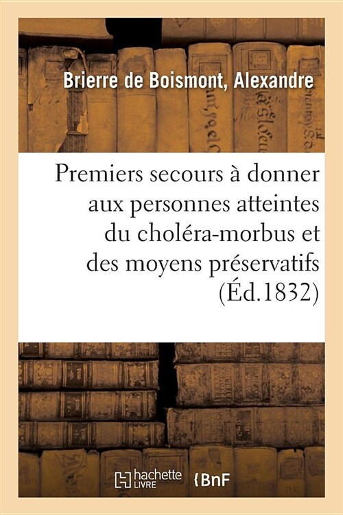 Des Premiers Secours ?Donner Aux Personnes Atteintes Du Chol?a-Morbus Et Des Moyens Pr?ervatifs (Paperback)