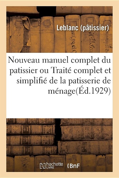 Nouveau Manuel Complet Du Patissier Ou Trait?Complet Et Simplifi?de la Patisserie: de M?age, de Boutique Et dH?el (Nouv. ?. Enti?ement Ref.) (Paperback)