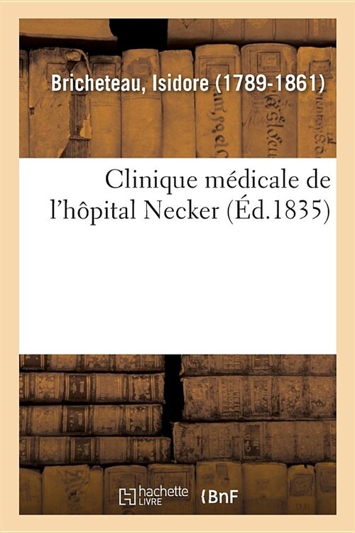 Clinique M?icale de lH?ital Necker Ou Recherches Et Observations Sur La Nature: Le Traitement Et Les Causes Physiques Des Maladies (Paperback)