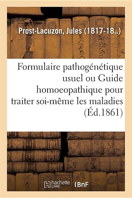Formulaire Pathog??ique Usuel Ou Guide Homoeopathique Pour Traiter Soi-M?e Les Maladies (Paperback)