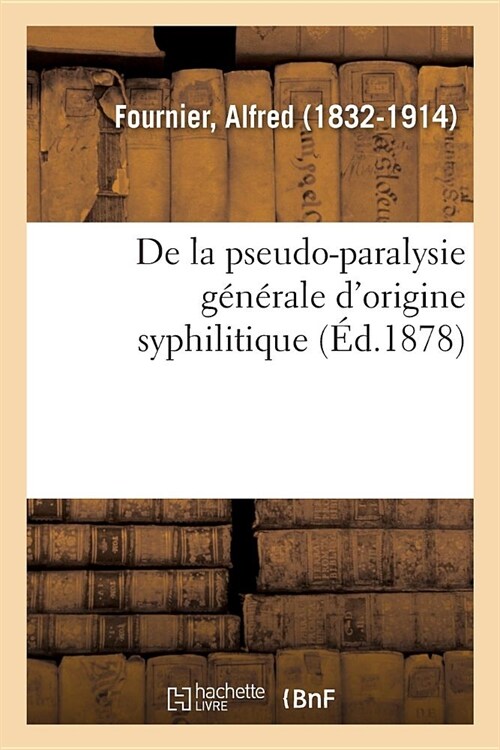 de la Pseudo-Paralysie G??ale dOrigine Syphilitique (Paperback)