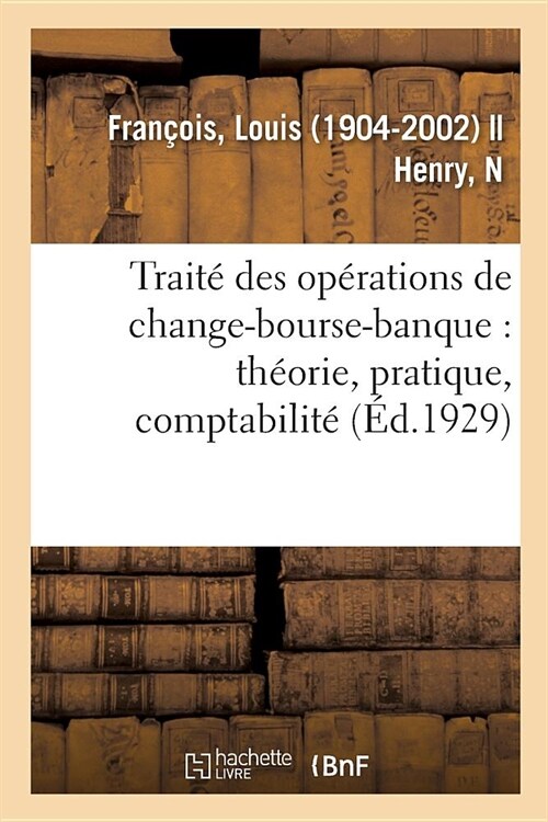 Trait?Des Op?ations de Change-Bourse-Banque: Th?rie, Pratique, Comptabilit? (6e ?ition Mise ?Jour Et Consid?ablement Modifi?) (Paperback)