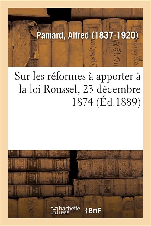 Sur Les R?ormes ?Apporter ?La Loi Roussel, 23 D?embre 1874: Concernant La Protection Des Enfants Du Premier 헸e (Paperback)
