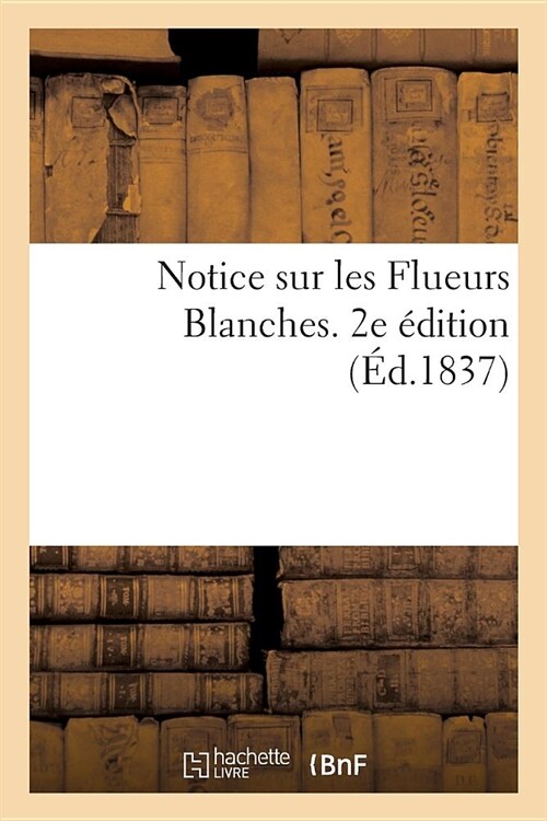 Notice Sur Les Flueurs Blanches. 2e ?ition (Paperback)