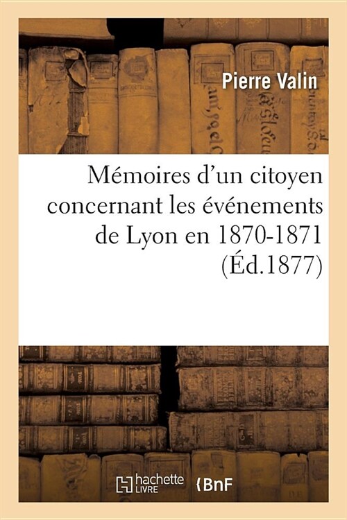 M?oires dUn Citoyen Concernant Les ??ements de Lyon En 1870-1871 (Paperback)