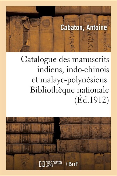 Catalogue Sommaire Des Manuscrits Indiens, Indo-Chinois Et Malayo-Polyn?iens: Biblioth?ue Nationale, D?artement Des Manuscrits (Paperback)