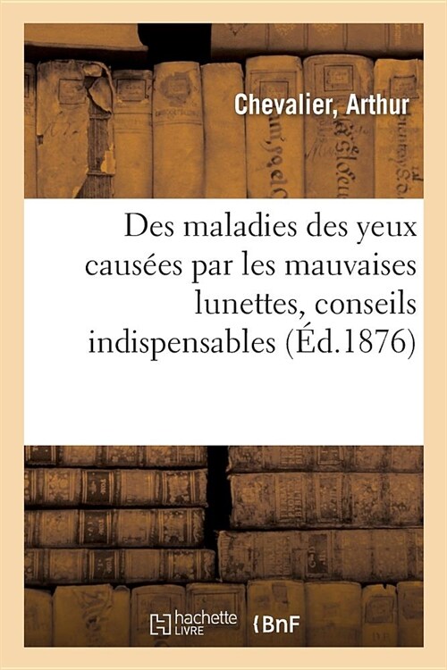 Des Maladies Des Yeux Caus?s Par Les Mauvaises Lunettes, Conseils Indispensables ?Tout Le Monde (Paperback)