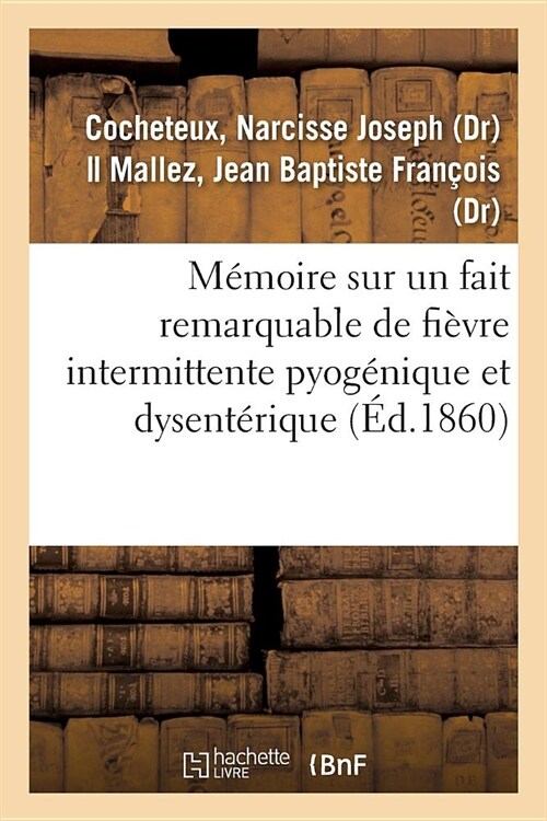 M?oire Sur Un Fait Remarquable de Fi?re Intermittente Pyog?ique Et Dysent?ique: Candidature Au Titre de Membre Correspondant de la Soci??de M?e (Paperback)