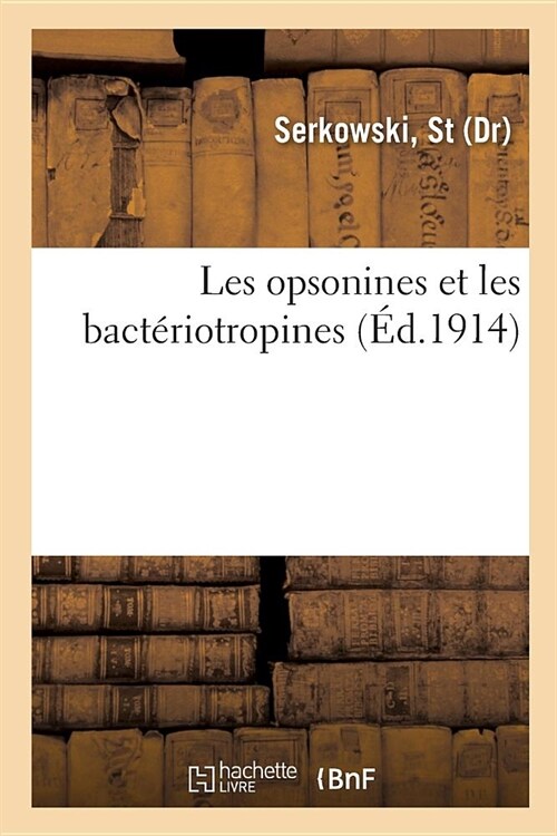 Les Opsonines Et Les Bact?iotropines: Au Point de Vue Des Exp?iences Personnelles Et La Critique de la Th?rie de Wright (Paperback)