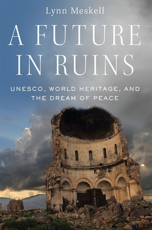 A Future in Ruins: Unesco, World Heritage, and the Dream of Peace (Paperback)