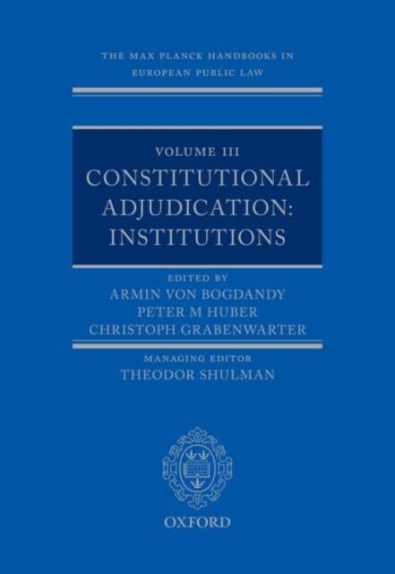 The Max Planck Handbooks in European Public Law : Volume III: Constitutional Adjudication: Institutions (Hardcover)