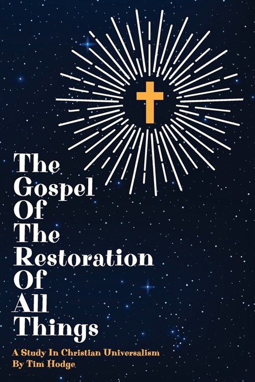 The Gospel of the Restoration of all Things : A study in Christian Universalism (Paperback)