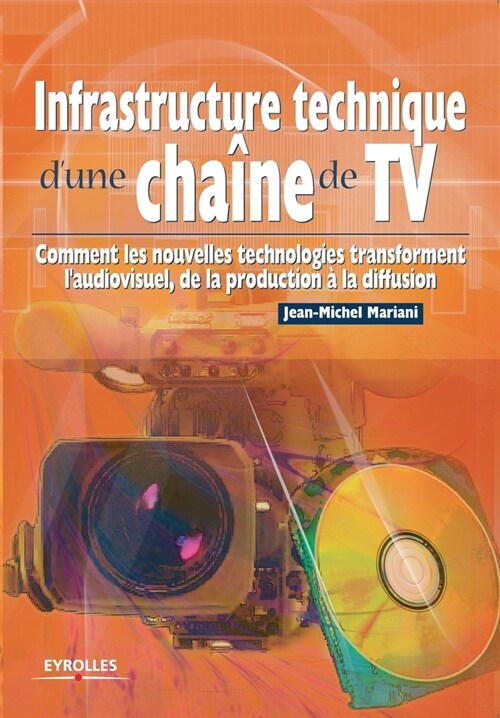 Infrastructure technique dune cha?e de TV: Comment les nouvelles technologies transforment laudiovisuel, de la production ?la diffusion (Paperback)