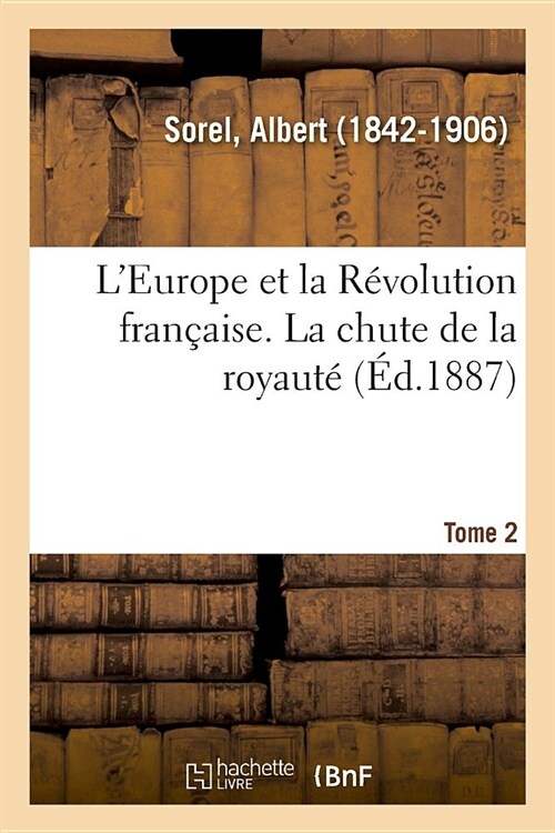 LEurope Et La R?olution Fran?ise. Tome 2. La Chute de la Royaut? (Paperback)