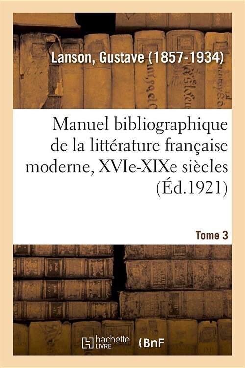 Manuel Bibliographique de la Litt?ature Fran?ise Moderne, Xvie-Xixe Si?les. Tome 3 (Paperback)