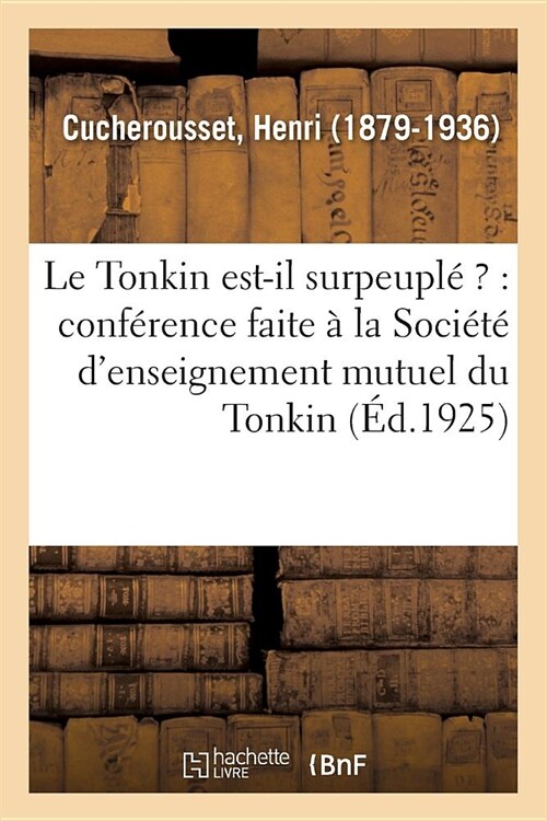Le Tonkin Est-Il Surpeupl??: Conf?ence Faite ?La Soci??dEnseignement Mutuel Du Tonkin, Le 12 Novembre (Paperback)