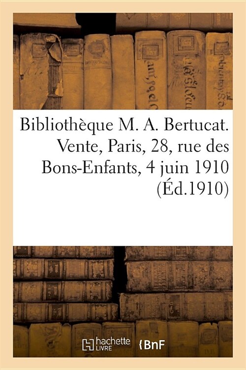 Biblioth?ue M. A. Bertucat. Vente, Paris, 28, Rue Des Bons-Enfants, 4 Juin 1910 (Paperback)