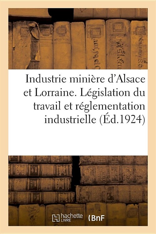 Recueil Des Principaux Textes Int?essant lIndustrie Mini?e dAlsace Et de Lorraine: L?islation Des Mines (Paperback)