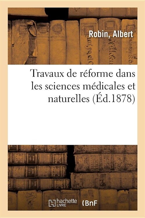 Travaux de R?orme Dans Les Sciences M?icales Et Naturelles (Paperback)