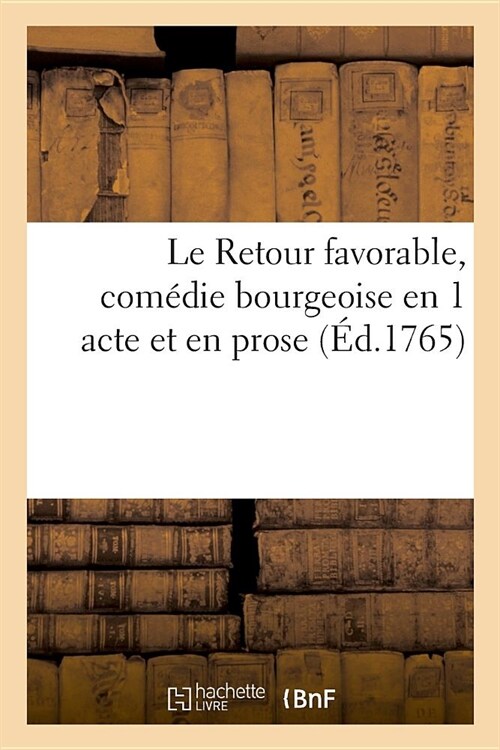 Le Retour Favorable, Com?ie Bourgeoise En 1 Acte Et En Prose (Paperback)