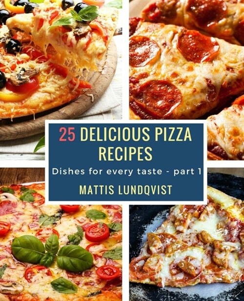 25 Delicious Pizza Recipes: Dishes for every taste - part 1 (Paperback)