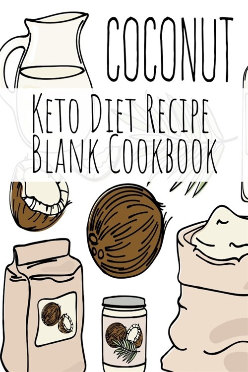 Coconut Keto Diet Recipe Blank Cookbook: Ketosis Cookbook 2019 To Write In Favorite Recipe, Ingredients, Calories, Instructions, Preparation, Quotes & (Paperback)