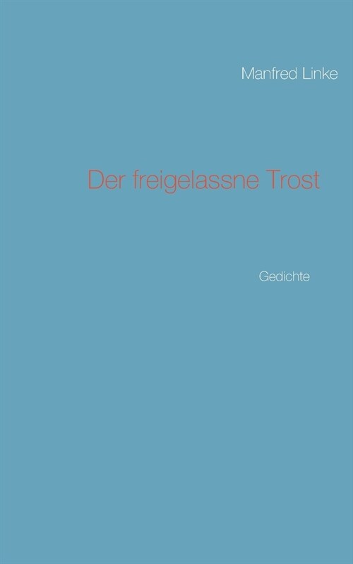 Der freigelassne Trost: Gedichte (Paperback)